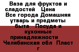 Ваза для фруктов и сладостей › Цена ­ 300 - Все города Домашняя утварь и предметы быта » Посуда и кухонные принадлежности   . Челябинская обл.,Пласт г.